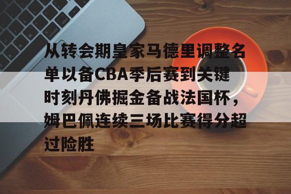 九游体育官网-皇马签下姆巴佩阵容实力大幅提升  第2张